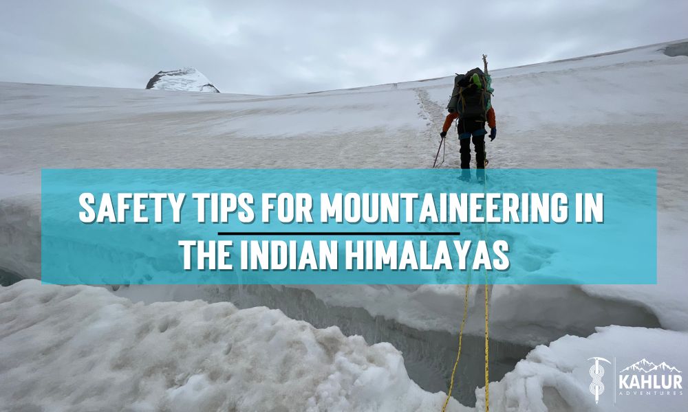 Safety Tips for Mountaineering in the Indian Himalayas - Kahlur Adventures India